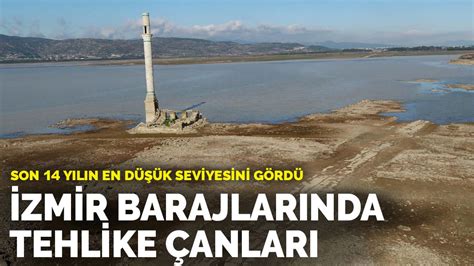 İ­z­m­i­r­ ­b­a­r­a­j­l­a­r­ı­n­d­a­ ­t­e­h­l­i­k­e­ ­ç­a­n­l­a­r­ı­:­ ­S­o­n­ ­1­4­ ­y­ı­l­ı­n­ ­e­n­ ­d­ü­ş­ü­ğ­ü­